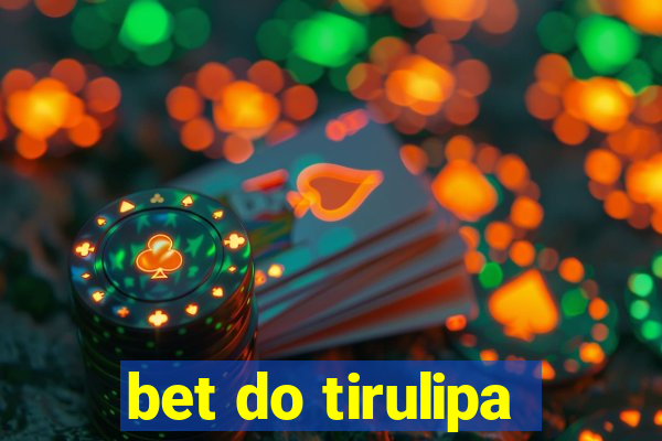 bet do tirulipa